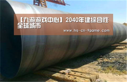 【九游游戏中心】2040年建综合性全球城市(图1) 九游游戏