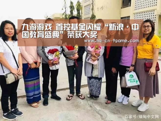 九游游戏_首控基金闪耀“新浪·中国教育盛典”荣获大奖(图1) 九游游戏中心