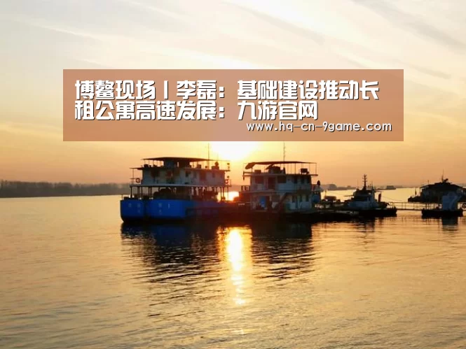 博鳌现场丨李磊:基础建设推动长租公寓高速发展:九游官网(图4) 九游游戏中心